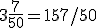 3 + \frac{7}{50} = 157/50