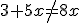 3+5x\not{=}8x