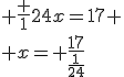 3.5$ \frac {1}{24}x=17 \\ x= \frac{17}{\frac{1}{24}}
