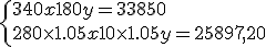 3.5$ \left{ 340x + 180y = 33850 \\ 280 \times 1.05x + 10 \times 1.05y = 25897,20