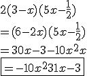 3.5$ 2(3-x)(5x-\frac{1}{2}) \\ = (6-2x)(5x-\frac{1}{2}) \\ = 30x - 3 - 10x^2 +x \\ \fbox{= -10x^2 + 31 x -3}