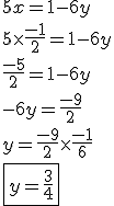 3.5$ 5x = 1 - 6y \\ 5 \times \frac{-1}{2} = 1 - 6y \\ \frac{-5}{2} = 1 -6y \\ -6y = \frac{-9}{2} \\ y = \frac{-9}{2} \times \frac{-1}{6} \\ \fbox{y =\frac{3}{4}