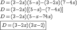 3.5$ D = (3 - 2x)(5 - x) - (3 - 2x)(7 - 4x) \\ D = (3-2x)[(5-x)-(7-4x)] \\ D = (3-2x)(5-x-7+4x) \\ \fbox{ D = (3-2x)(3x-2)}