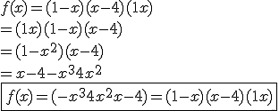 3.5$ f(x)= (1-x)(x-4)(1+x) \\ = (1+x)(1-x)(x-4) \\ = (1-x^2)(x-4) \\ = x-4-x^3+4x^2 \\ \fbox{f(x) = (-x^3 + 4x^2+x-4)=(1-x)(x-4)(1+x)}