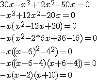 30x-x^3+12x^2-50x=0\\-x^3+12x^2-20x=0\\-x(x^2-12x+20)=0\\-x(x^2-2*6x+36-16)=0\\-x((x+6)^2-4^2)=0\\-x((x+6-4)(x+6+4))=0\\-x(x+2)(x+10)=0