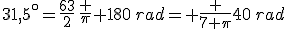 31,5^\circ=\frac{63}2\,\frac \pi {180}\,rad= \frac {7 \pi}{40}\,rad