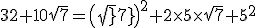 32+10\sqrt{7}=\(\sqrt{7}\)^{2}+2\times5\times\sqrt{7}+5^2