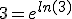 3=e^{ln(3)}