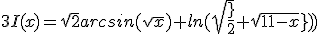 3I(x)=sqrt{2}arcsin(sqrt{x})+ln(sqrt{\frac{x}{2}}+sqrt{1-x}))