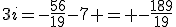 3i=-\frac{56}{19}-7 = -\frac{189}{19}