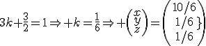 3k+\frac{3}{2}=1\Rightarrow k=\frac{1}{6}\Rightarrow \(\array{x\\y\\z\\}\)=\(\array{10/6\\1/6\\1/6\\}\)