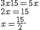 3x+15 = 5x
 \\ 2x = 15
 \\ x = \frac{15}{2}.