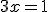 3x=1