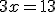 3x=13