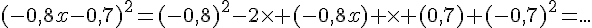 4$(-0,8x-0,7)^2=(-0,8)^2-2\times (-0,8x) \times (0,7)+(-0,7)^2=...