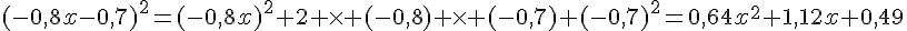 4$(-0,8x-0,7)^2=(-0,8x)^2+2 \times (-0,8) \times (-0,7)+(-0,7)^2=0,64x^2+1,12x+0,49