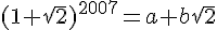 4$(1+\sqrt{2})^{2007}=a+b\sqrt{2}