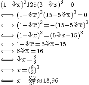 4$(1-\sqrt[3]{x})^3 + 125(3-\sqrt[3]{x})^3 = 0 \\
 \\ \Longleftrightarrow \ (1-\sqrt[3]{x})^3 + (15-5\sqrt[3]{x})^3 = 0 \\
 \\ \Longleftrightarrow \ (1-\sqrt[3]{x})^3 = -(15-5\sqrt[3]{x})^3 \\
 \\ \Longleftrightarrow \ (1-\sqrt[3]{x})^3 = (5\sqrt[3]{x}-15)^3 \\
 \\ \Longleftrightarrow \ 1-\sqrt[3]{x} = 5\sqrt[3]{x}-15 \\
 \\ \Longleftrightarrow \ 6\sqrt[3]{x} = 16 \\
 \\ \Longleftrightarrow \ \sqrt[3]{x} = \frac{8}{3} \\
 \\ \Longleftrightarrow \ x = (\frac{8}{3})^3 \\
 \\ \Longleftrightarrow \ x = \frac{512}{27} \approx 18,96