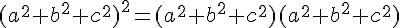 4$(a^2+b^2+c^2)^2=(a^2+b^2+c^2)(a^2+b^2+c^2)