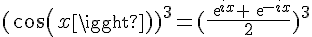 4$(cos(x))^3=(\frac{exp{ix}+exp{-ix}}{2})^3