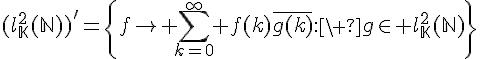 4$(l^2_{\mathbb{K}}(\mathbb{N}))'=\{f\rightarrow \Bigsum_{k=0}^{\infty} f(k)\overline{g(k)}:\ g\in l^2_{\mathbb{K}}(\mathbb{N})\}