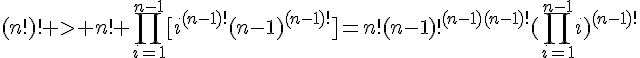 4$(n!)! > n! \Bigprod_{i=1}^{n-1}[i^{(n-1)!}(n-1)^{(n-1)!}]=n!(n-1)!^{(n-1)(n-1)!}(\Bigprod_{i=1}^{n-1}i)^{(n-1)!}