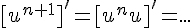 4$[u^{n+1}]'=[u^nu]'=...