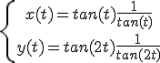 4$\{{x(t)=tan(t) + \frac{1}{tan(t)}\atop y(t)=tan(2t) + \frac{1}{tan(2t)}} 