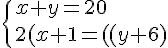 4$\{{x+y=20\\2(x+1)=(y+6)