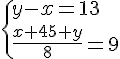 4$\{y-x=13\\\frac{x+45+y}{8}=9