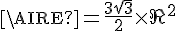4$\AIRE=\frac{3\sqrt{3}}{2}\time\R^{2}