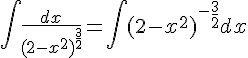 4$\Bigint {\frac{dx}{(2-x^2)^{\frac{3}{2}}}} =\Bigint {(2-x^2)} ^-^{\frac{3}{2}}dx 
 \\ 