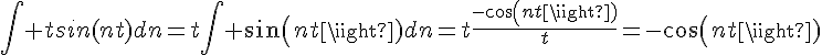 4$\Bigint tsin(nt)dn=t\Bigint sin(nt)dn=t\frac{-cos(nt)}{t}=-cos(nt)