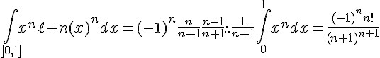 4$\Bigint_{]0,1]}x^n\ell n(x)^ndx=(-1)^n\fr{n}{n+1}\fr{n-1}{n+1}...\fr{1}{n+1}\Bigint_0^1x^ndx=\fr{(-1)^nn!}{(n+1)^{n+1