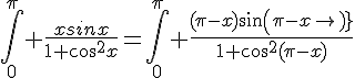 4$\Bigint_0^{\pi} \frac{xsinx}{1+cos^2x}=\Bigint_0^{\pi} \frac{(\pi-x)sin(\pi-x)}{1+cos^2(\pi-x)}