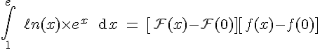4$\Bigint_1^e \ \ell n(x)\times e^x \ \text{d}x \ = \ \[\cal{F}(x)-\cal{F}(0)\]+\[f(x)-f(0)\]