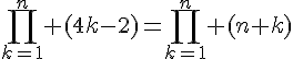 4$\Bigprod_{k=1}^n (4k-2)=\Bigprod_{k=1}^n (n+k)