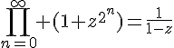 4$\Bigprod_{n=0}^{\infty} (1+z^{2^n})=\frac{1}{1-z}