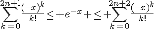 4$\Bigsum_{k=0}^{2n+1}~\frac{(-x)^k}{k!}\le e^{-x} \le \Bigsum_{k=0}^{2n+2}~\frac{(-x)^k}{k!}