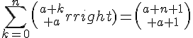 4$\Bigsum_{k=0}^n{a+k\choose a}={a+n+1\choose a+1}
