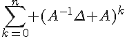 4$\Bigsum_{k=0}^n (A^{-1}\Delta A)^k