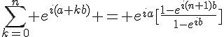 4$\Bigsum_{k=0}^n e^{i(a+kb)} = e^{ia}[\frac{1-e^{i(n+1)b}}{1-e^{ib}}]
