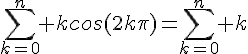 4$\Bigsum_{k=0}^n kcos(2k\pi)=\Bigsum_{k=0}^n k