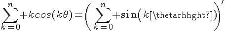 4$\Bigsum_{k=0}^n kcos(k\theta)=\(\Bigsum_{k=0}^n sin(k\theta)\)'
