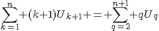 4$\Bigsum_{k=1}^n (k+1)U_{k+1} = \Bigsum_{q=2}^{n+1} qU_q