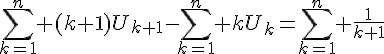 4$\Bigsum_{k=1}^n (k+1)U_{k+1}-\Bigsum_{k=1}^n kU_k=\Bigsum_{k=1}^n \frac{1}{k+1}