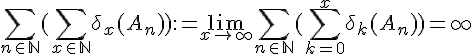 4$\Bigsum_{n\in \mathbb{N}}(\Bigsum_{x\in \mathbb{N}} \delta_x(A_n)) := \lim_{x\rightarrow +\infty} \Bigsum_{n\in \mathbb{N}}(\Bigsum_{k=0}^x \delta_k(A_n)) = +\infty