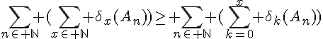 4$\Bigsum_{n\in \mathbb{N}} (\Bigsum_{x\in \mathbb{N}} \delta_x(A_n))\geq \Bigsum_{n\in \mathbb{N}} (\Bigsum_{k=0}^x \delta_k(A_n))