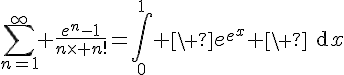 4$\Bigsum_{n=1}^{\infty} \fr{e^n-1}{n\times n!}=\Bigint_0^1 \ e^{e^x} \ \text{d}x