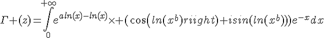 4$\Gamma (z)=\int_0^{+\infty}e^{aln(x)-ln(x)}\times (cos(ln(x^b))+isin(ln(x^b)))e^{-x}dx